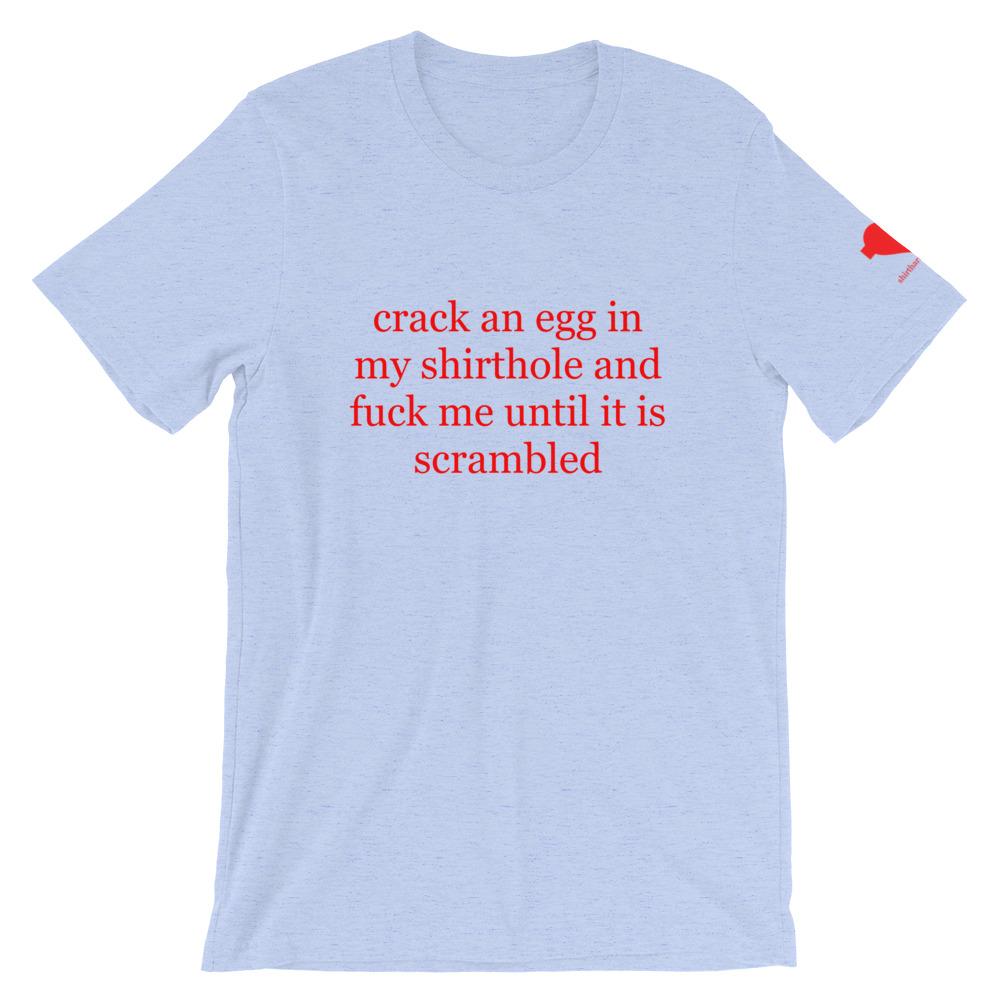 crack an egg in my shirthole Unisex T-Shirt