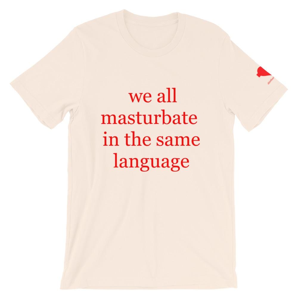 we all masturbate in the same language Unisex T-Shirt
