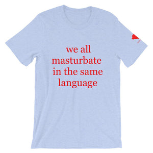we all masturbate in the same language Unisex T-Shirt