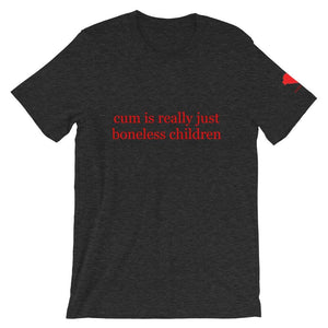 cum is really just boneless children Unisex T-Shirt